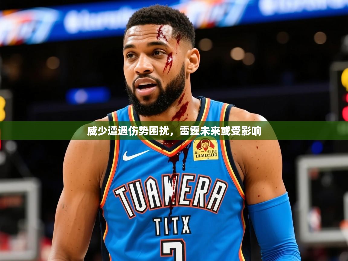 2025九游娱乐下载威少遭遇伤势困扰,雷霆未来或受影响 第4张