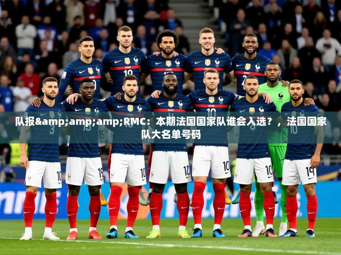 2025九游娱乐(中国)官方网站队报&amp;amp;RMC：本期法国国家队谁会入选？，法国国家队大名单号码  第3张
