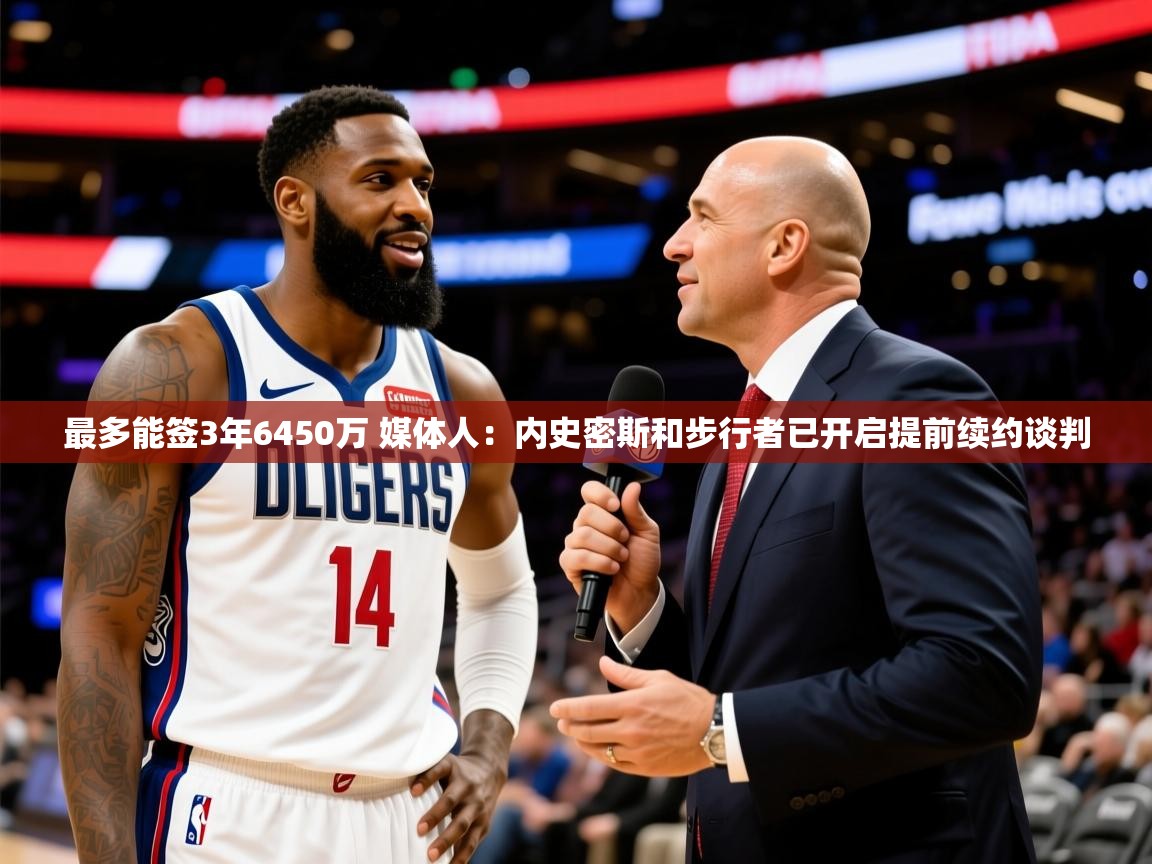 2025九游娱乐app优惠多最多能签3年6450万 媒体人:内史密斯和步行者已开启提前续约谈判 第3张