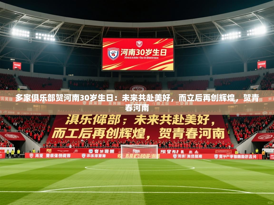 2025九游娱乐多家俱乐部贺河南30岁生日：未来共赴美好，而立后再创辉煌，贺青春河南
