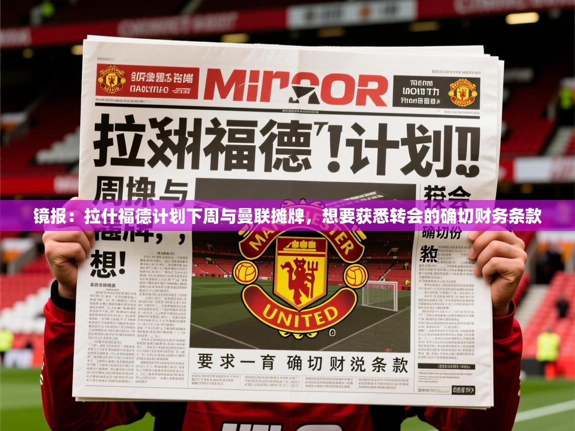 2025九游娱乐官网登录入口镜报:拉什福德计划下周与曼联摊牌,想要获悉转会的确切财务条款 第2张
