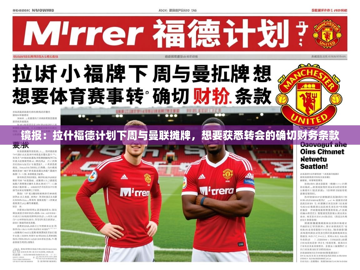 2025九游娱乐官网登录入口镜报:拉什福德计划下周与曼联摊牌,想要获悉转会的确切财务条款 第4张