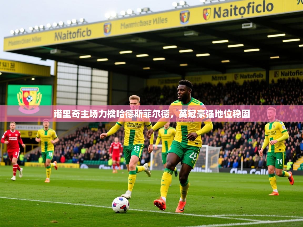 2025九游娱乐app下载诺里奇主场力擒哈德斯菲尔德,英冠豪强地位稳固 第4张
