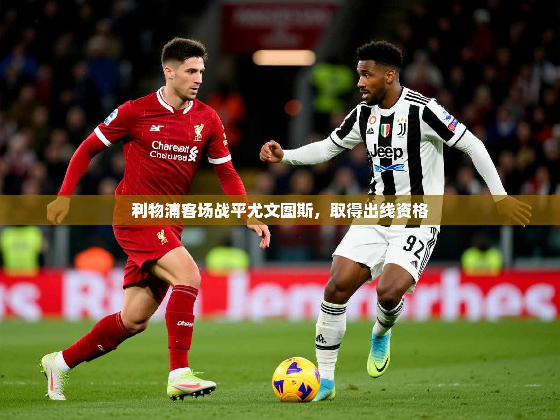 2026九游娱乐利物浦客场战平尤文图斯，取得出线资格  第4张
