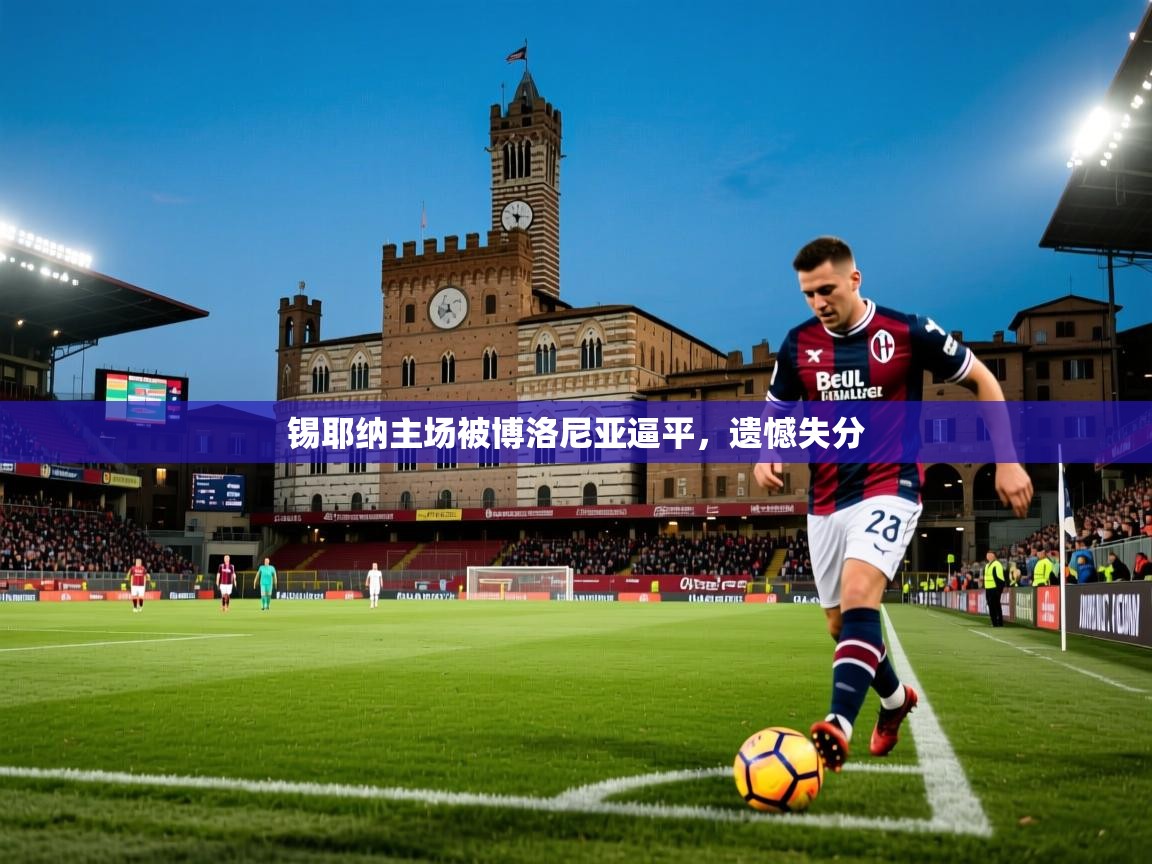 2026九游娱乐网页登录锡耶纳主场被博洛尼亚逼平,遗憾失分 第2张
