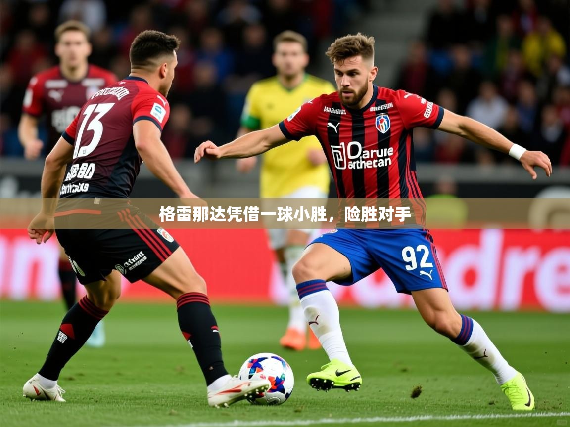 2026九游娱乐app官方入口格雷那达凭借一球小胜，险胜对手