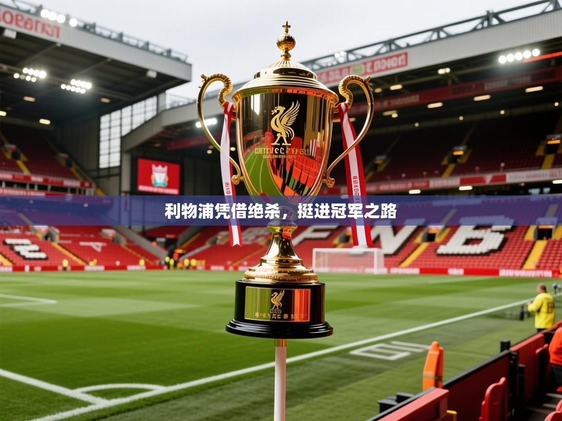 2026九游娱乐官网入口利物浦凭借绝杀,挺进冠军之路 第2张
